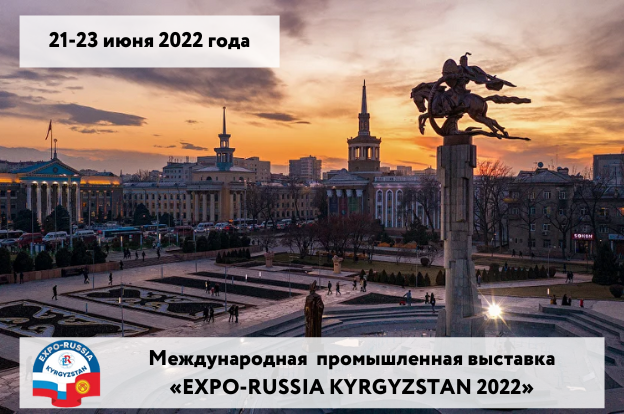 Международная промышленная выставка «EXPO-RUSSIA KYRGYZSTAN 2022» и Бишкекский бизнес-форум